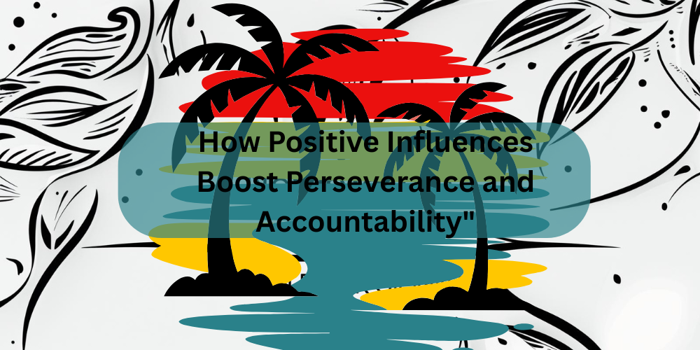 You are currently viewing Surround Yourself with Supportive People: Positive Influences Encourage Perseverance and Provide Accountability