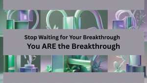 Read more about the article Seven Encouraging Tips to Embrace the Breakthrough You Are In