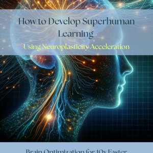 How to Develop Superhuman Learning Using Neuroplasticity Acceleration